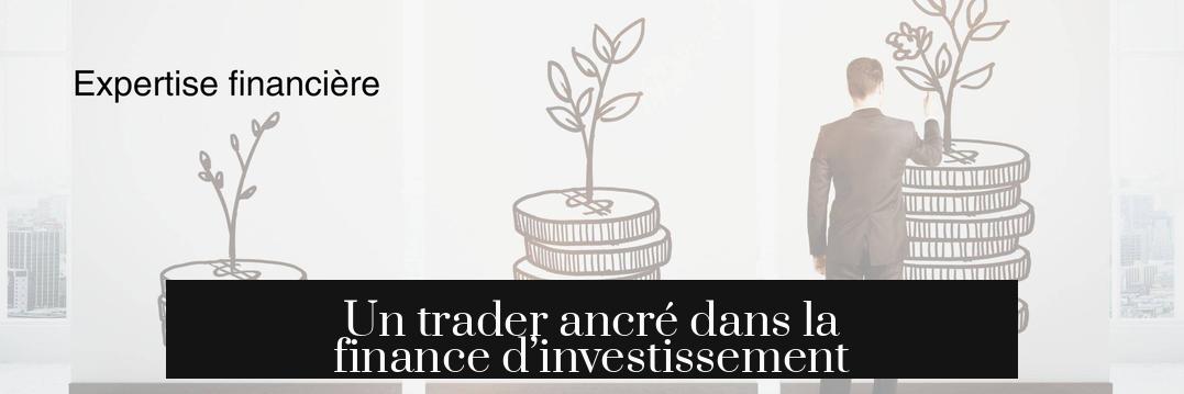 Un trader ancré dans la finance d’investissement