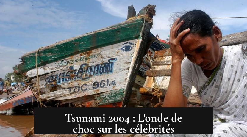 Tsunami 2004 : L'onde de choc sur les célébrités