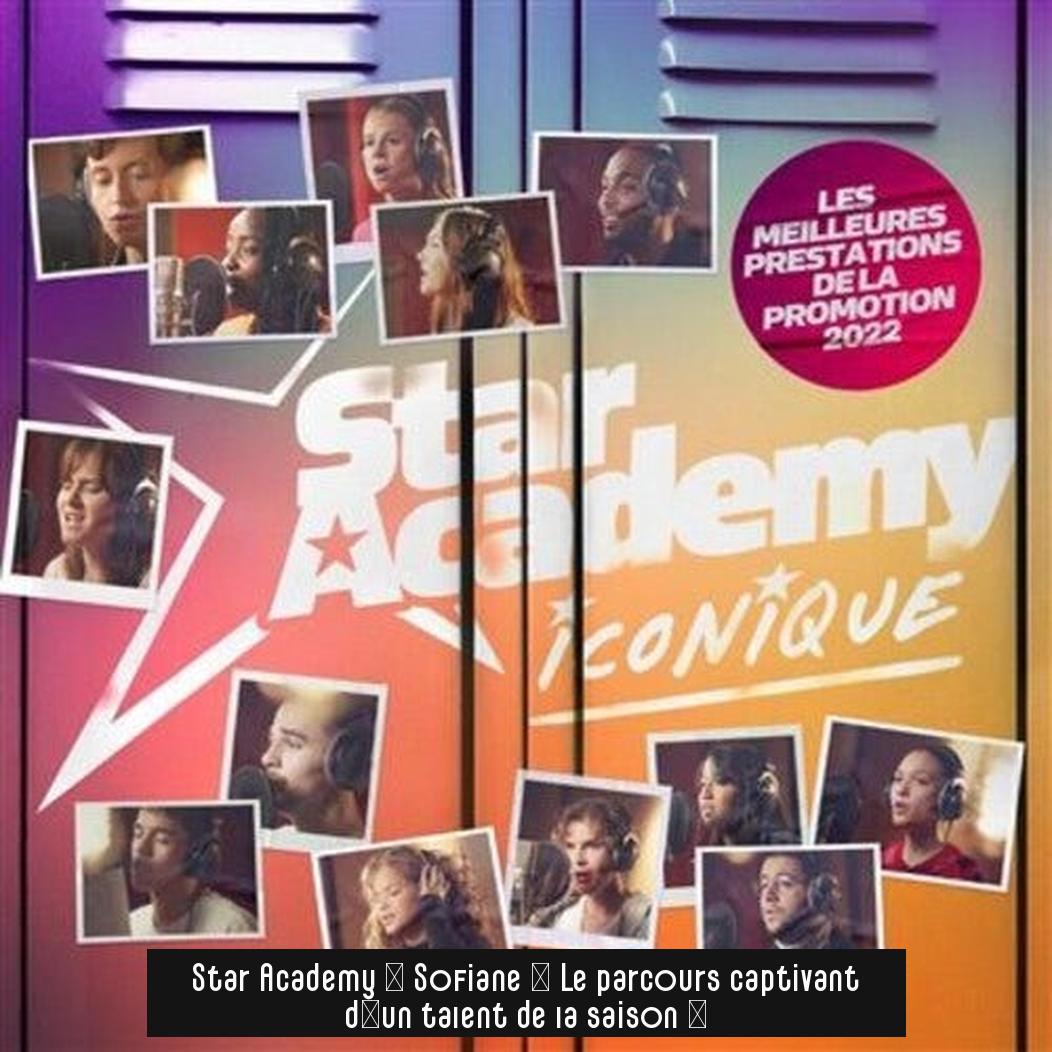 Star Academy 4 Sofiane : Le parcours captivant d’un talent de la saison 4