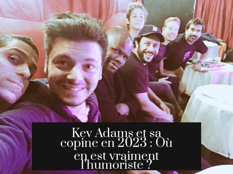 Kev Adams et sa copine en 2023 : Où en est vraiment l’humoriste ?