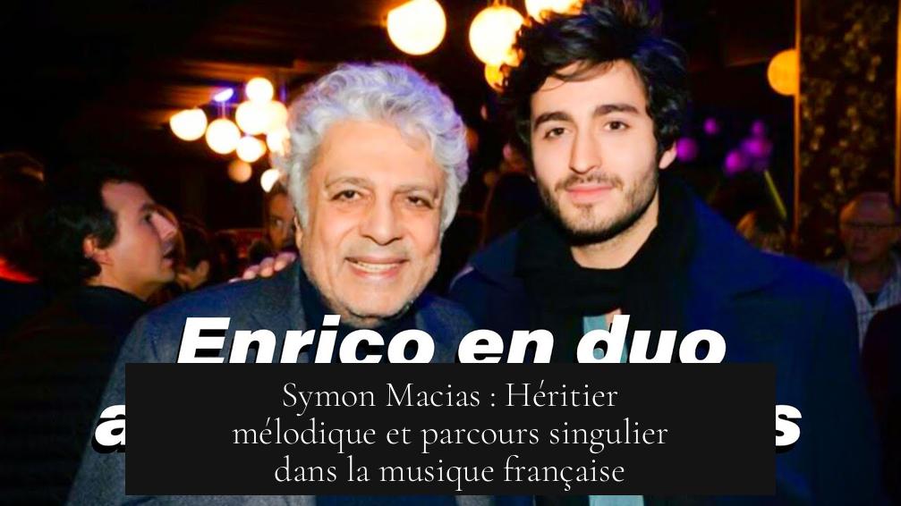 Symon Macias : Héritier mélodique et parcours singulier dans la musique française