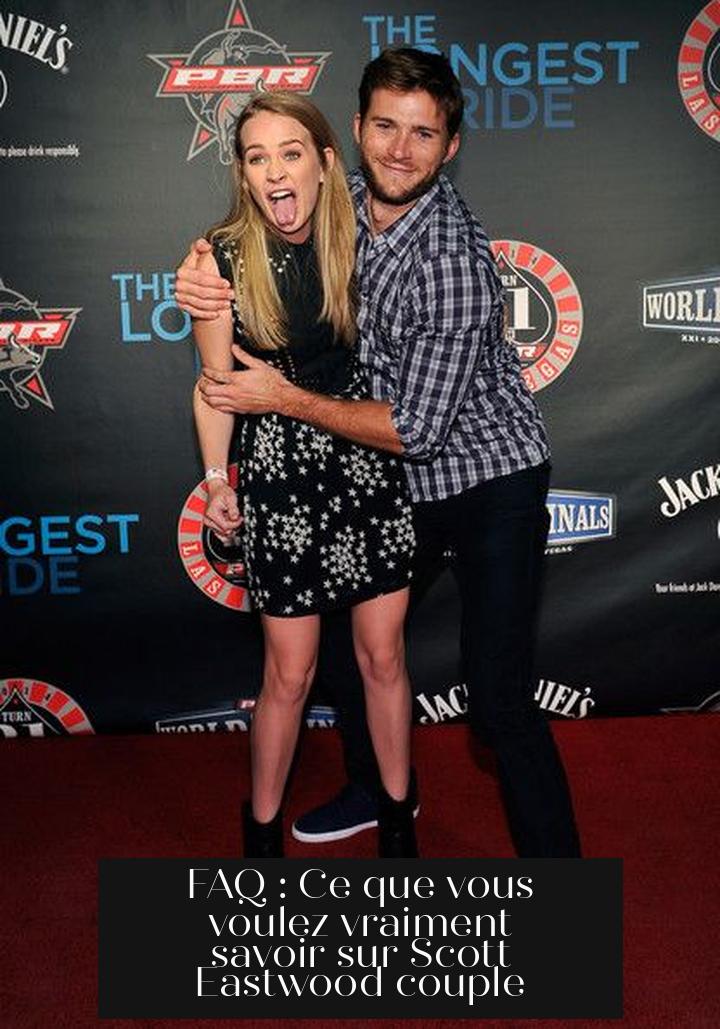 FAQ : Ce que vous voulez vraiment savoir sur Scott Eastwood couple