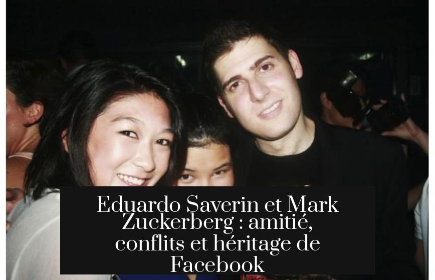 Eduardo Saverin et Mark Zuckerberg : amitié, conflits et héritage de Facebook