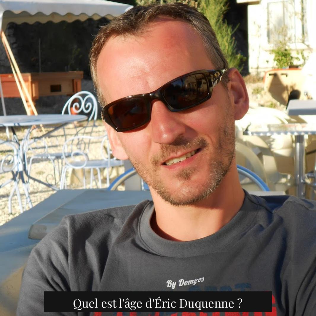 Quel est l'âge d'Éric Duquenne ?
