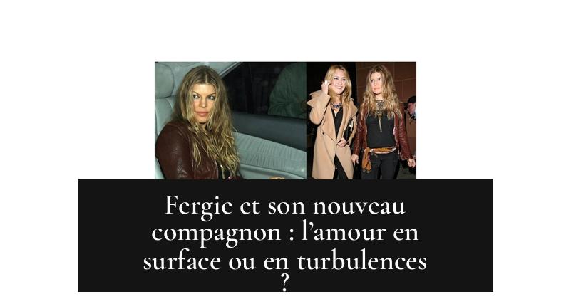 Fergie et son nouveau compagnon : l’amour en surface ou en turbulences ?