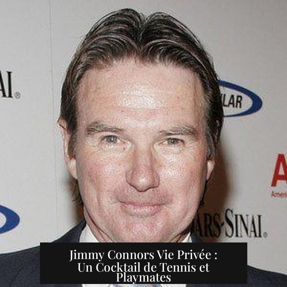 Jimmy Connors Vie Privée : Un Cocktail de Tennis et Playmates
