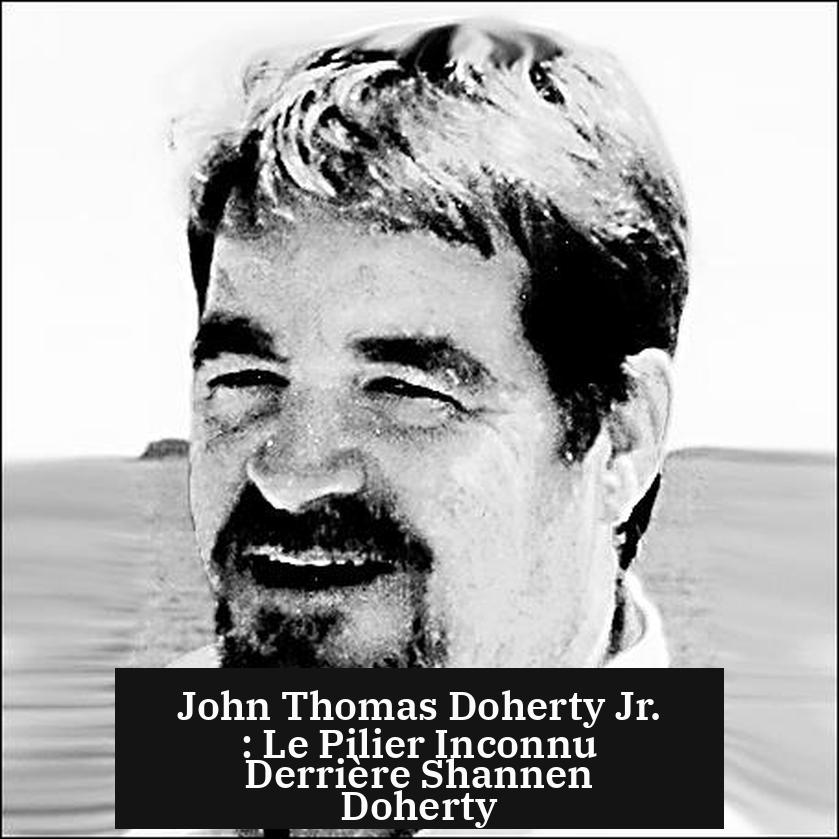 John Thomas Doherty Jr. : Le Pilier Inconnu Derrière Shannen Doherty