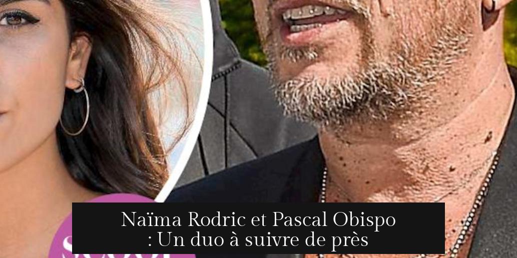 Naïma Rodric et Pascal Obispo : Un duo à suivre de près