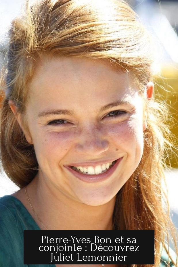 Pierre-Yves Bon et sa conjointe : Découvrez Juliet Lemonnier