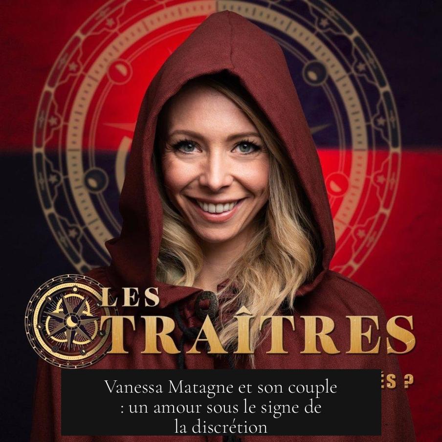 Vanessa Matagne et son couple : un amour sous le signe de la discrétion