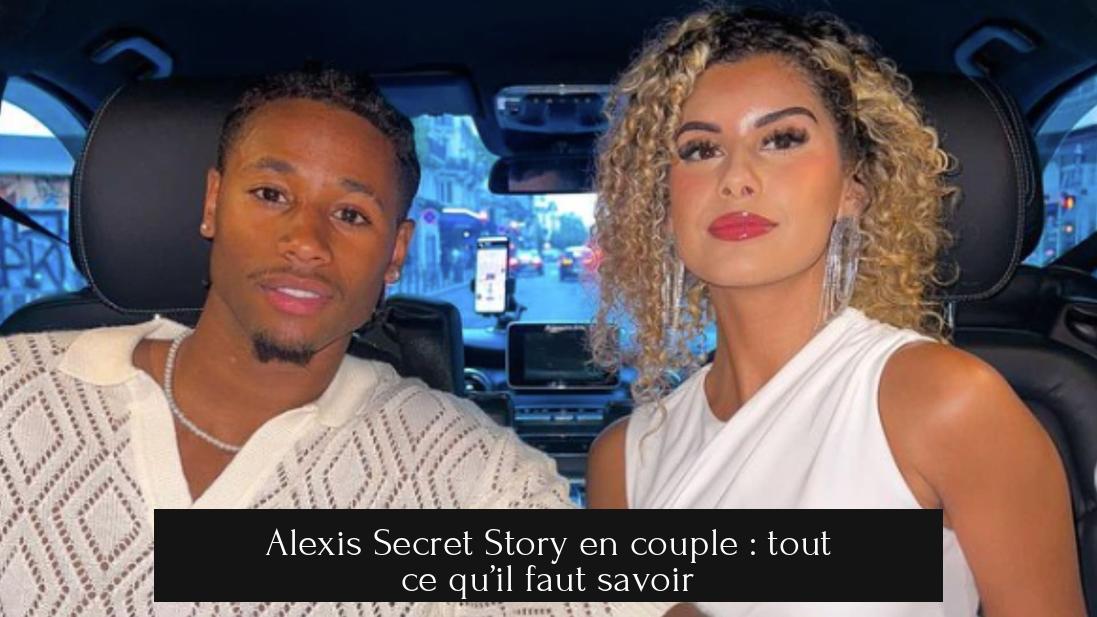 Alexis Secret Story en couple : tout ce qu’il faut savoir