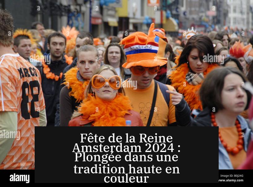 Fête de la Reine Amsterdam 2024 : Plongée dans une tradition haute en couleur