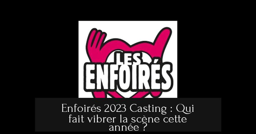 Enfoirés 2023 Casting : Qui fait vibrer la scène cette année ?