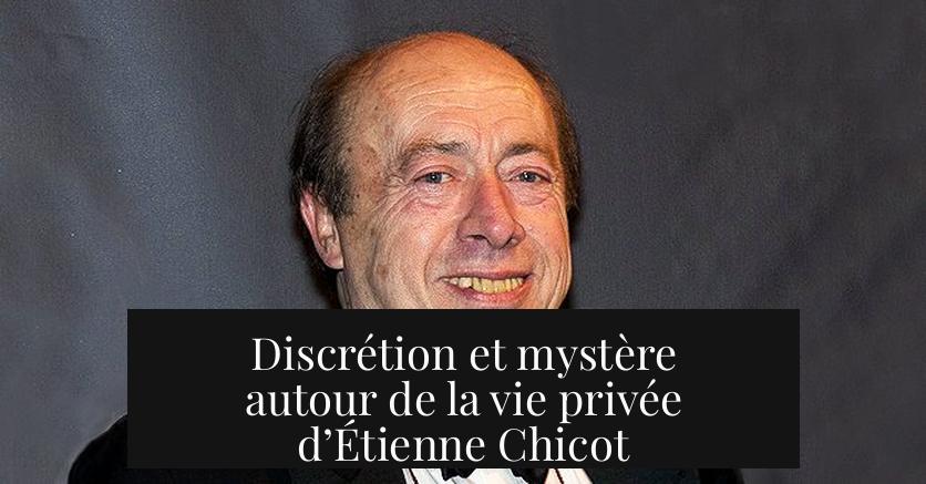 Discrétion et mystère autour de la vie privée d’Étienne Chicot
