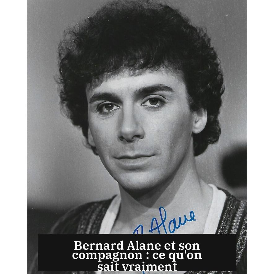 Bernard Alane et son compagnon : ce qu'on sait vraiment