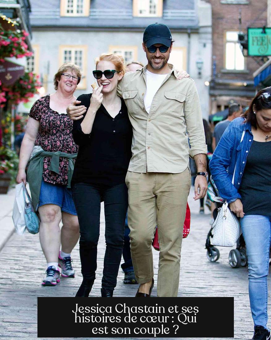 Jessica Chastain et ses histoires de cœur : Qui est son couple ?