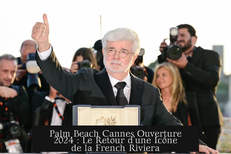 Palm Beach Cannes Ouverture 2024 : Le Retour d’une Icône de la French Riviera