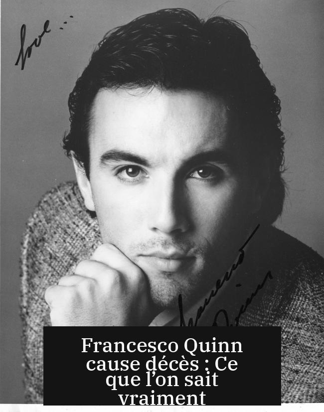 Francesco Quinn cause décès : Ce que l’on sait vraiment