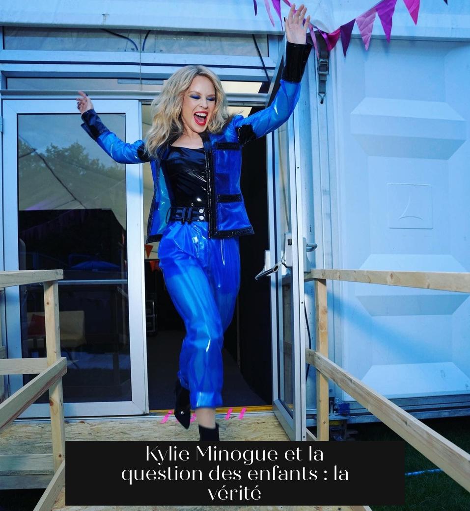 Kylie Minogue et la question des enfants : la vérité