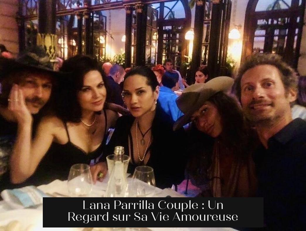 Lana Parrilla Couple : Un Regard sur Sa Vie Amoureuse