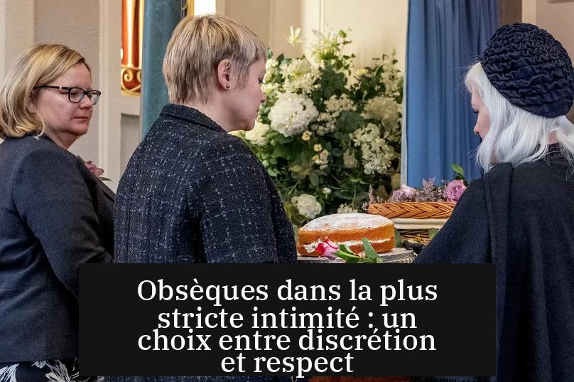 Obsèques dans la plus stricte intimité : un choix entre discrétion et respect