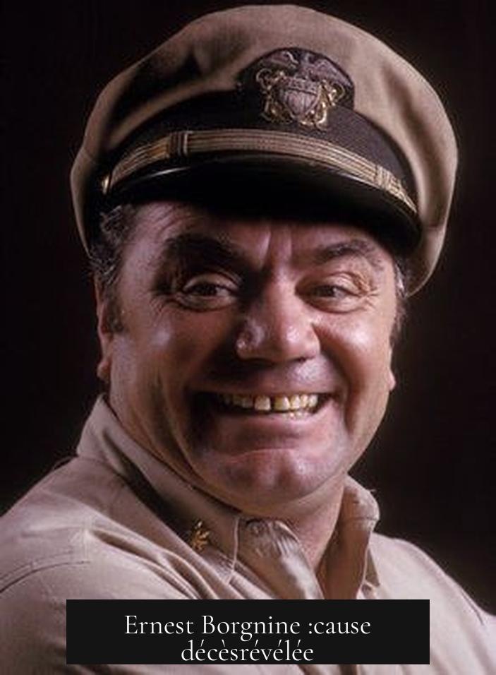 Ernest Borgnine :cause décèsrévélée