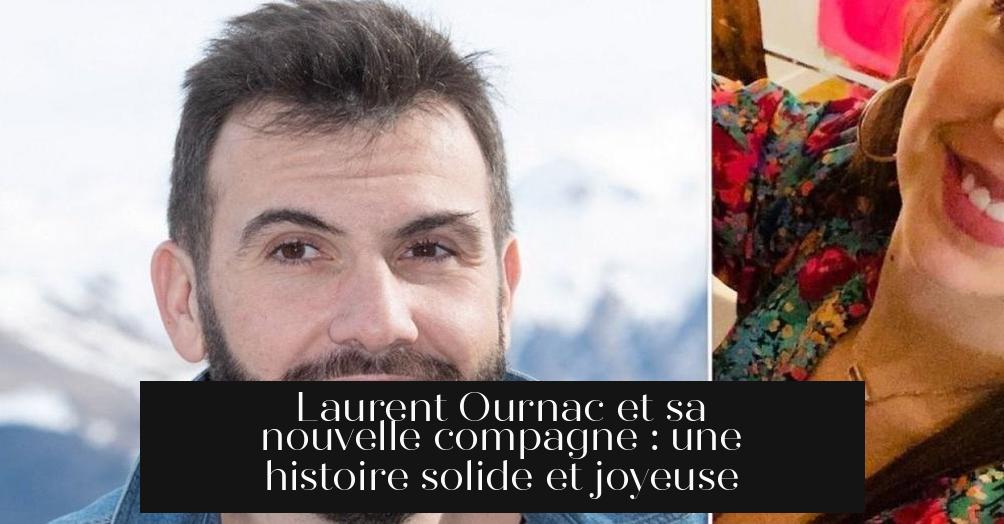Laurent Ournac et sa nouvelle compagne : une histoire solide et joyeuse