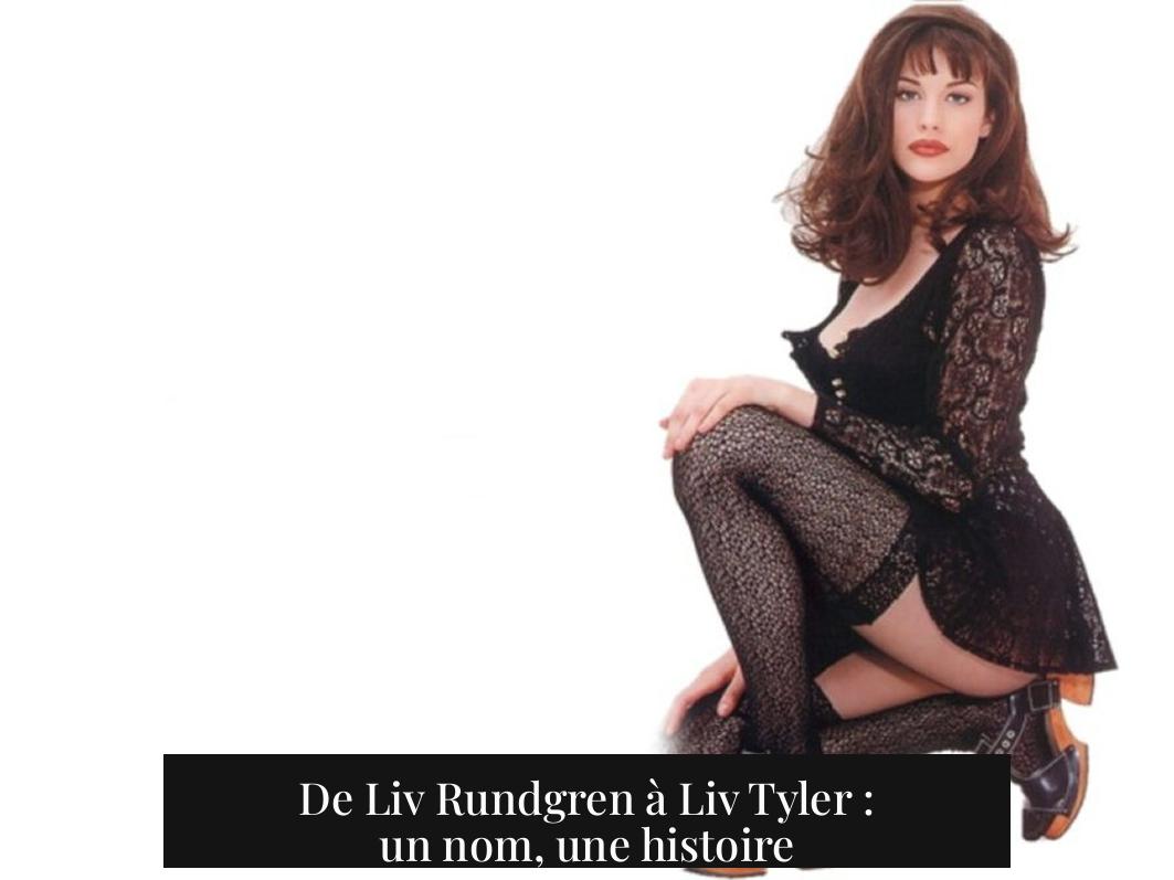 De Liv Rundgren à Liv Tyler : un nom, une histoire