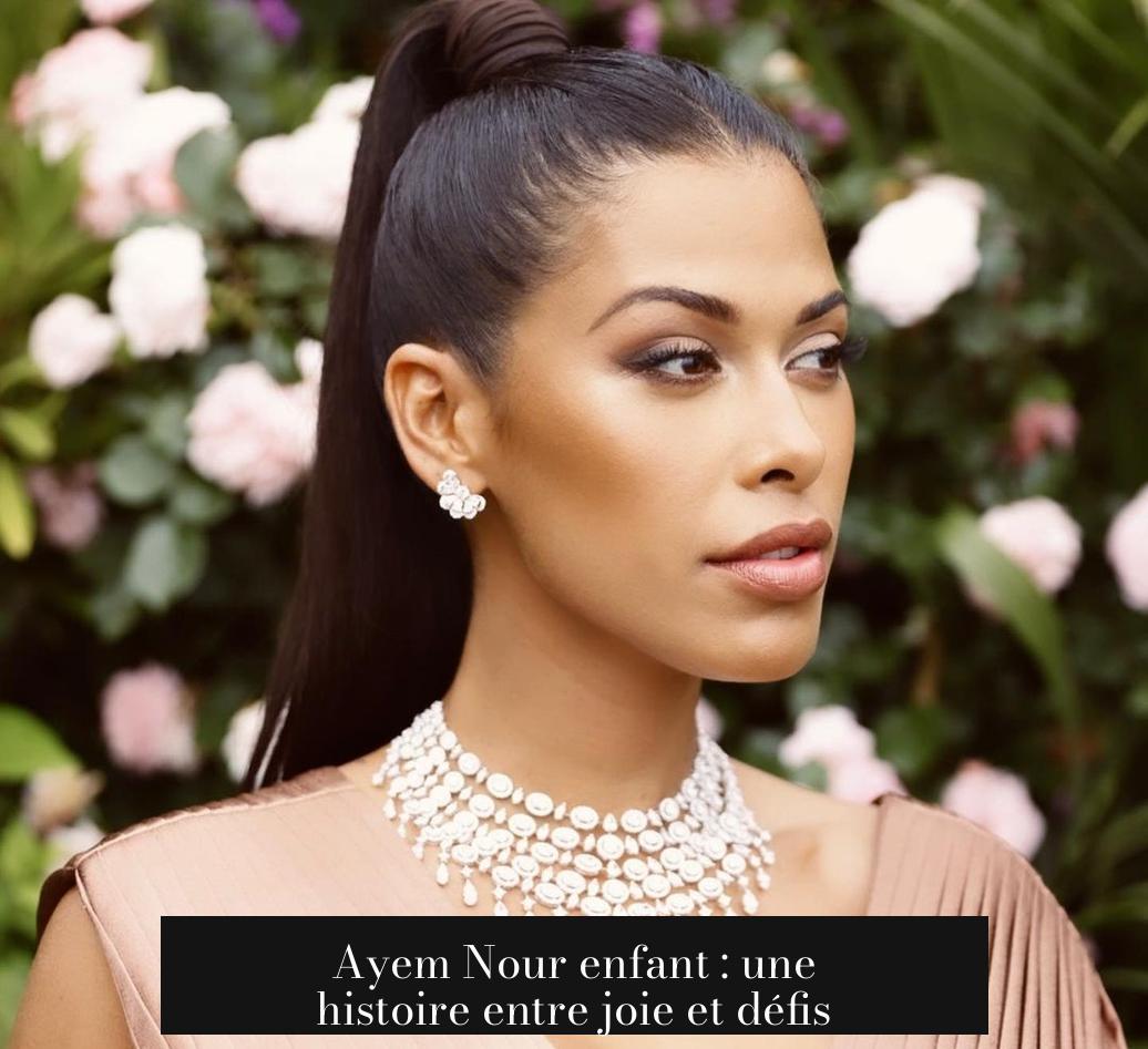 Ayem Nour enfant : une histoire entre joie et défis