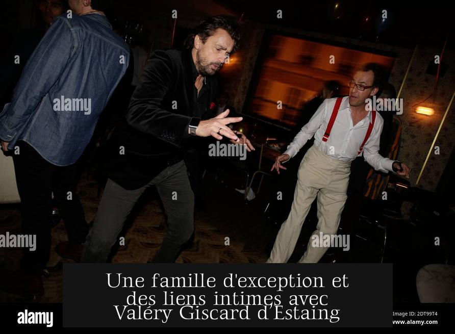 Une famille d'exception et des liens intimes avec Valéry Giscard d’Estaing