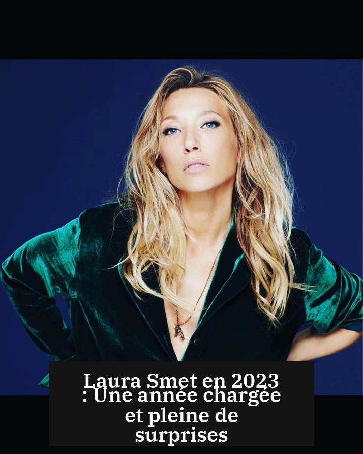 Laura Smet en 2023 : Une année chargée et pleine de surprises