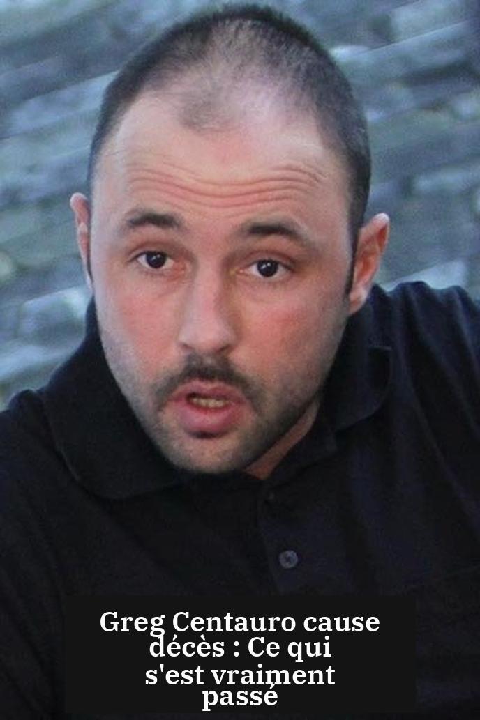 Greg Centauro cause décès : Ce qui s'est vraiment passé
