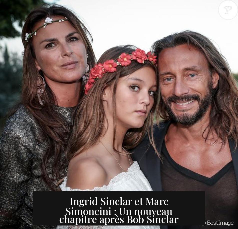 Ingrid Sinclar et Marc Simoncini : Un nouveau chapitre après Bob Sinclar