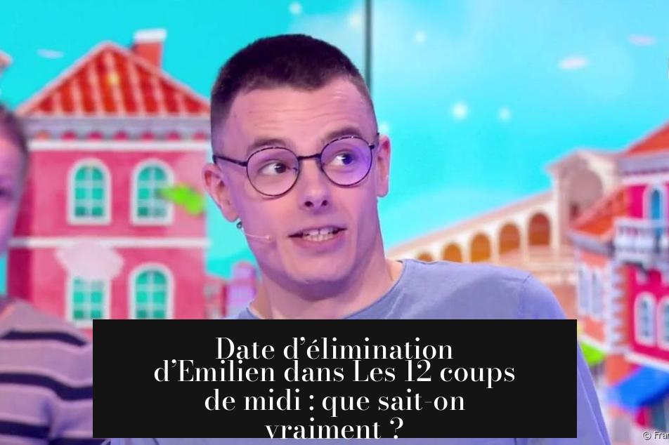 Date d’élimination d’Emilien dans Les 12 coups de midi : que sait-on vraiment ?