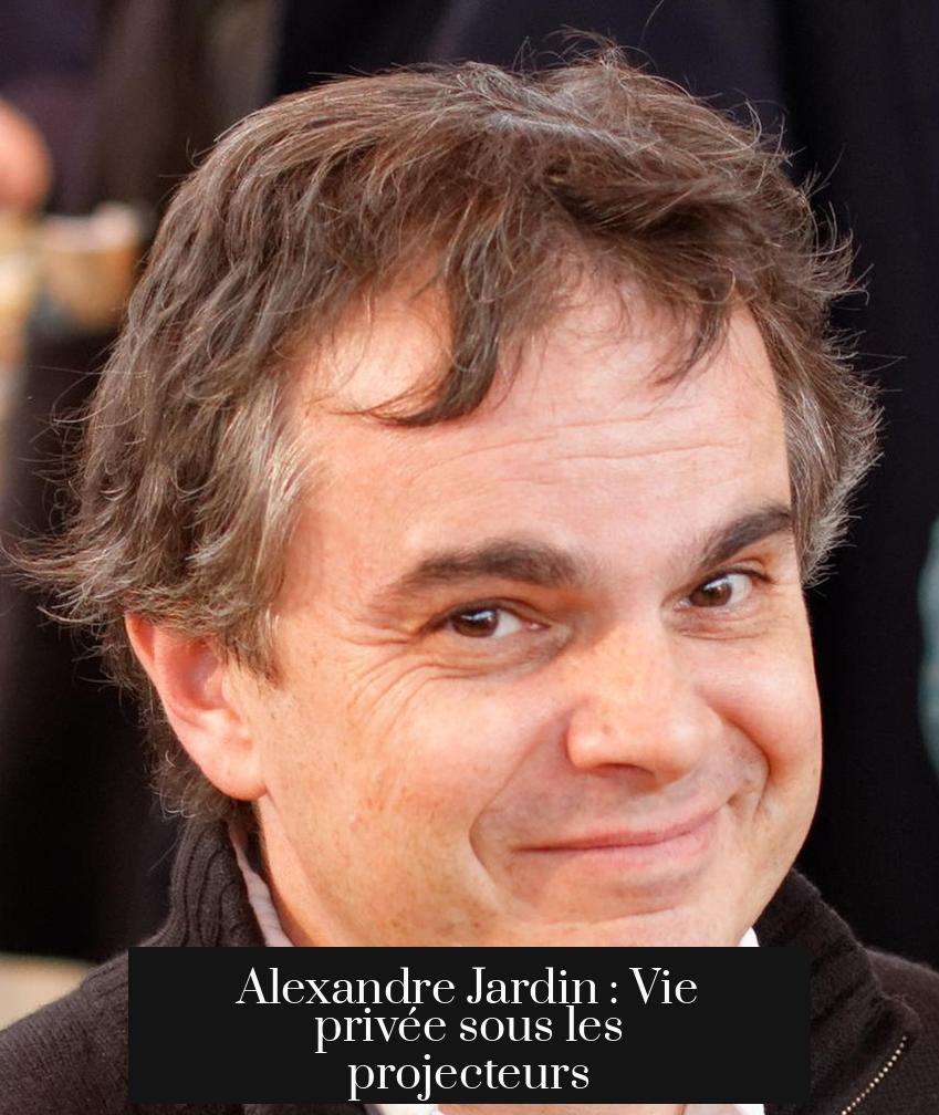 Alexandre Jardin : Vie privée sous les projecteurs