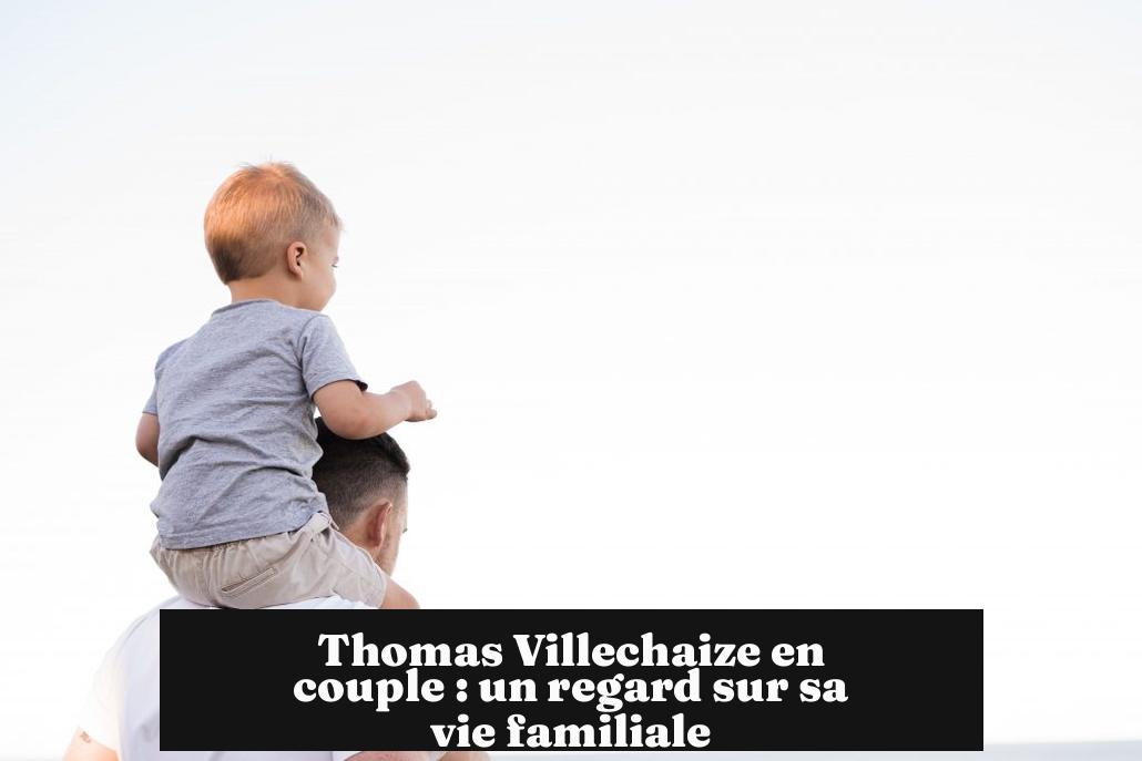 Thomas Villechaize en couple : un regard sur sa vie familiale