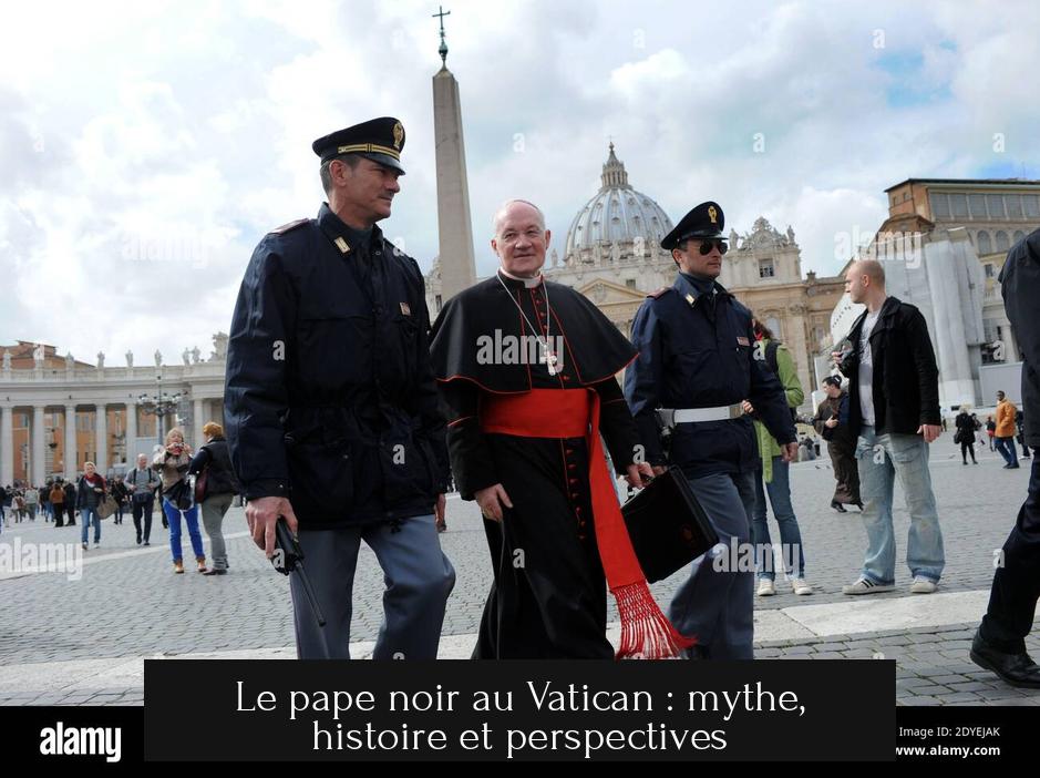 Le pape noir au Vatican : mythe, histoire et perspectives