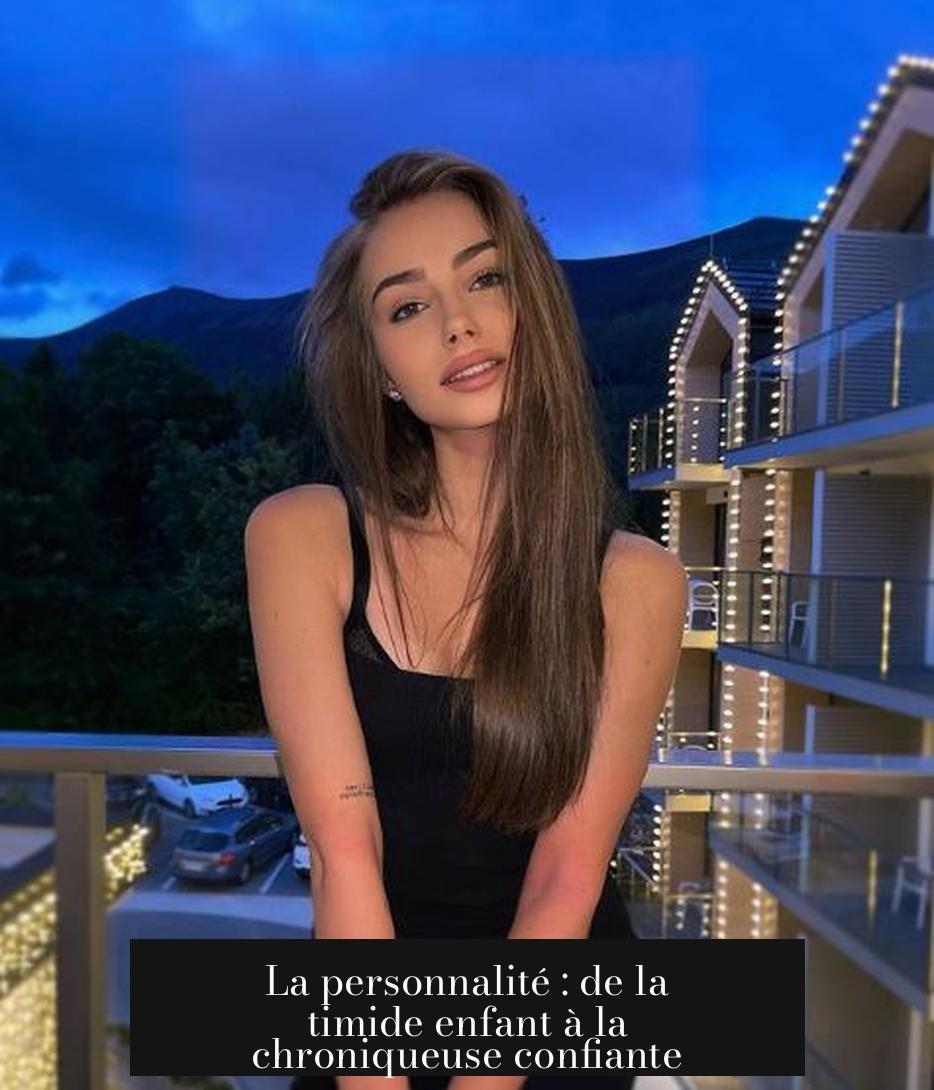 La personnalité : de la timide enfant à la chroniqueuse confiante
