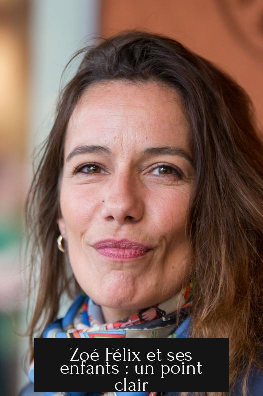 Zoé Félix et ses enfants : un point clair