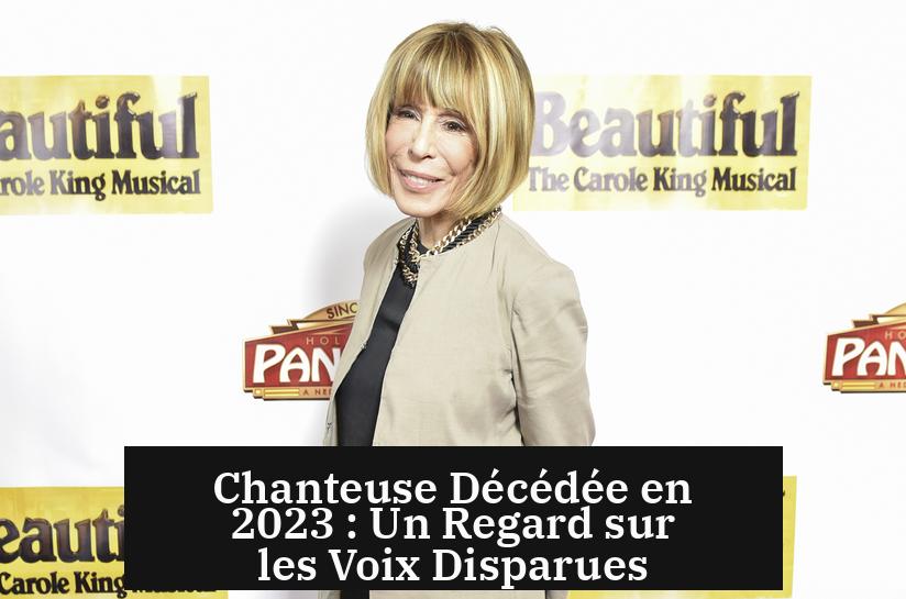 Chanteuse Décédée en 2023 : Un Regard sur les Voix Disparues