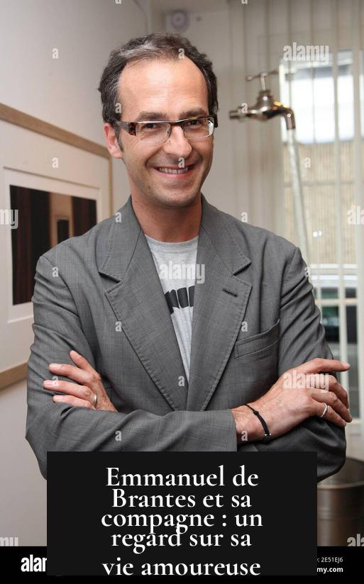 Emmanuel de Brantes et sa compagne : un regard sur sa vie amoureuse