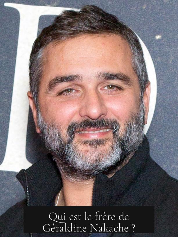 Qui est le frère de Géraldine Nakache ?