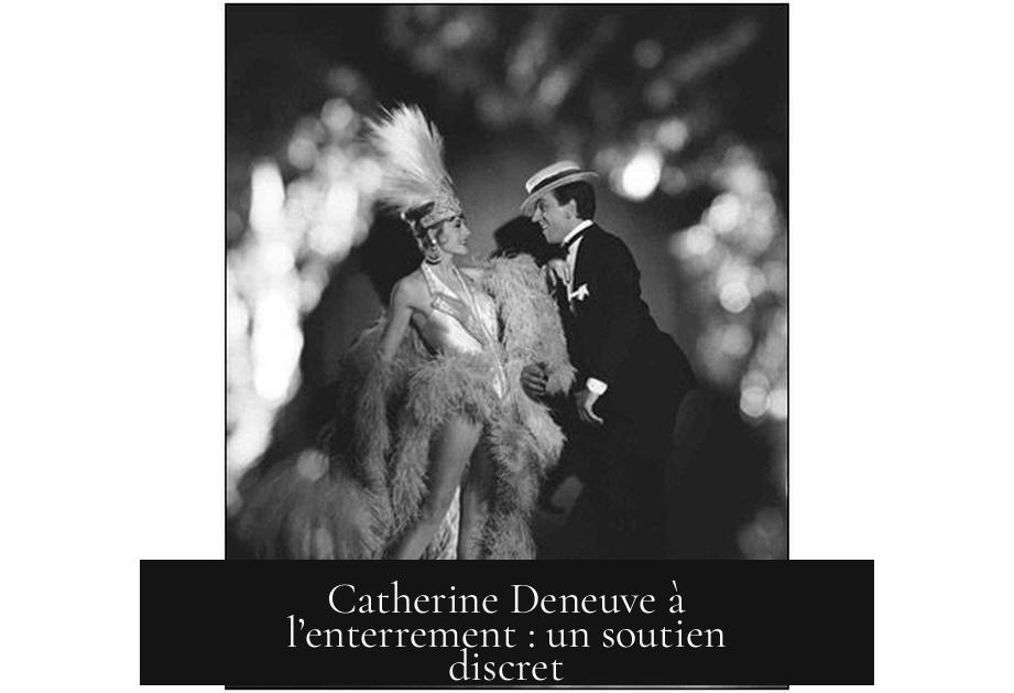 Catherine Deneuve à l’enterrement : un soutien discret