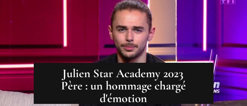 Julien Star Academy 2023 Père : un hommage chargé d'émotion