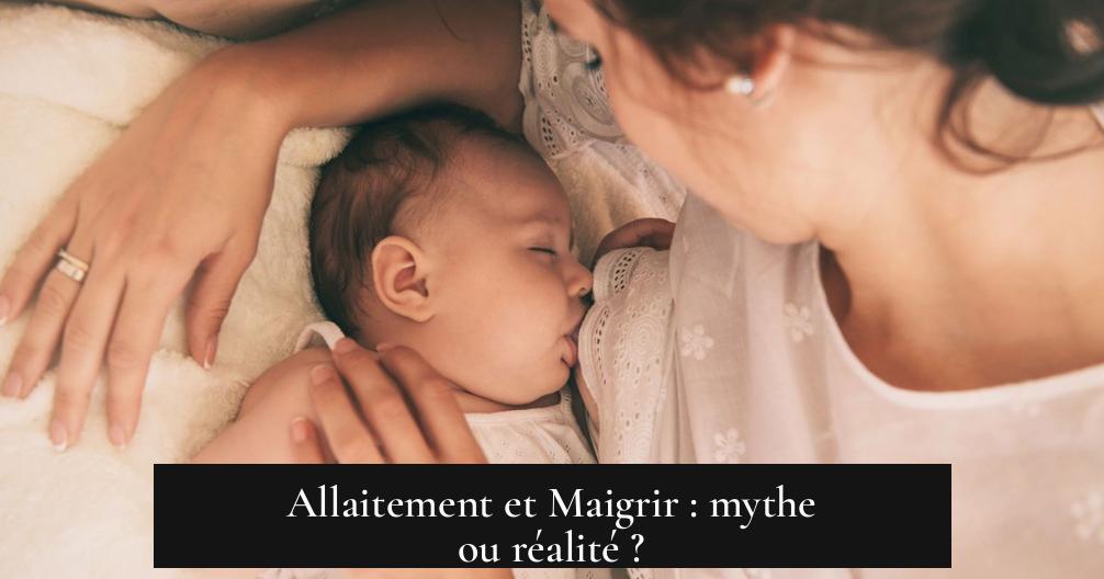 Allaitement et Maigrir : mythe ou réalité ?