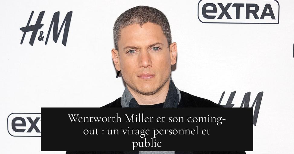 Wentworth Miller et son coming-out : un virage personnel et public