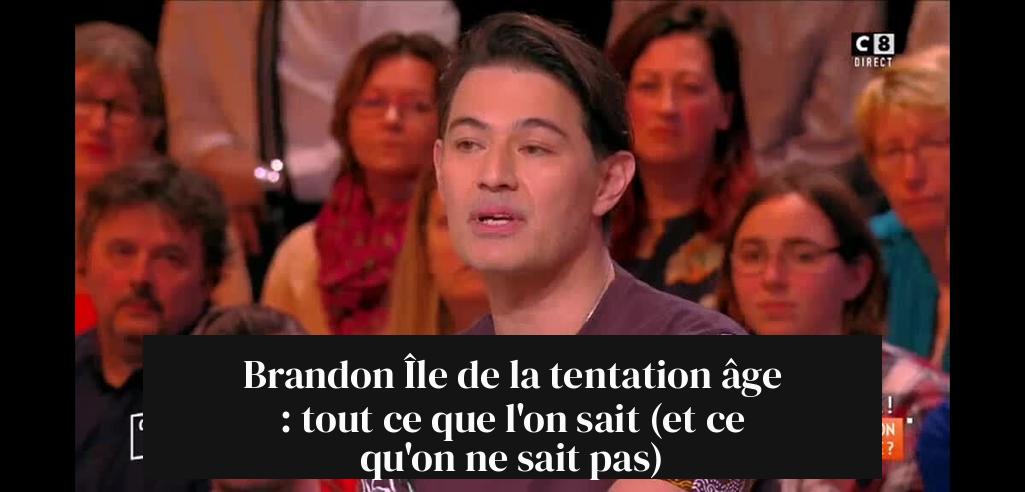 Brandon Île de la tentation âge : tout ce que l'on sait (et ce qu'on ne sait pas)