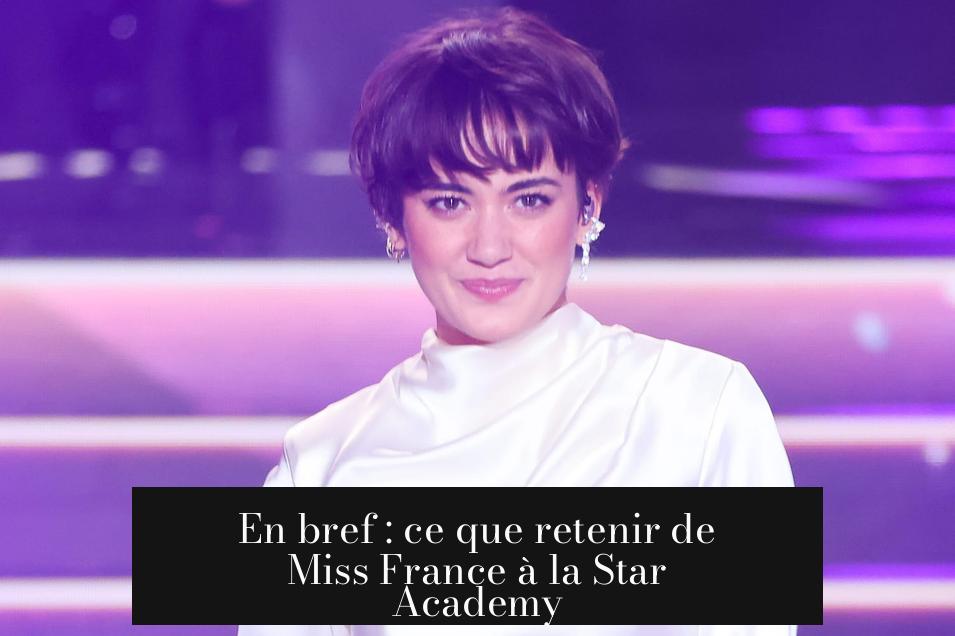En bref : ce que retenir de Miss France à la Star Academy