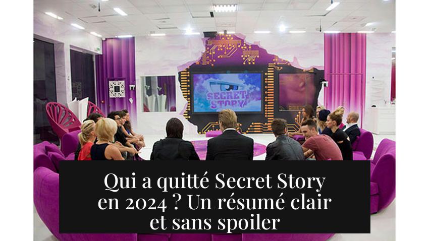 Qui a quitté Secret Story en 2024 ? Un résumé clair et sans spoiler