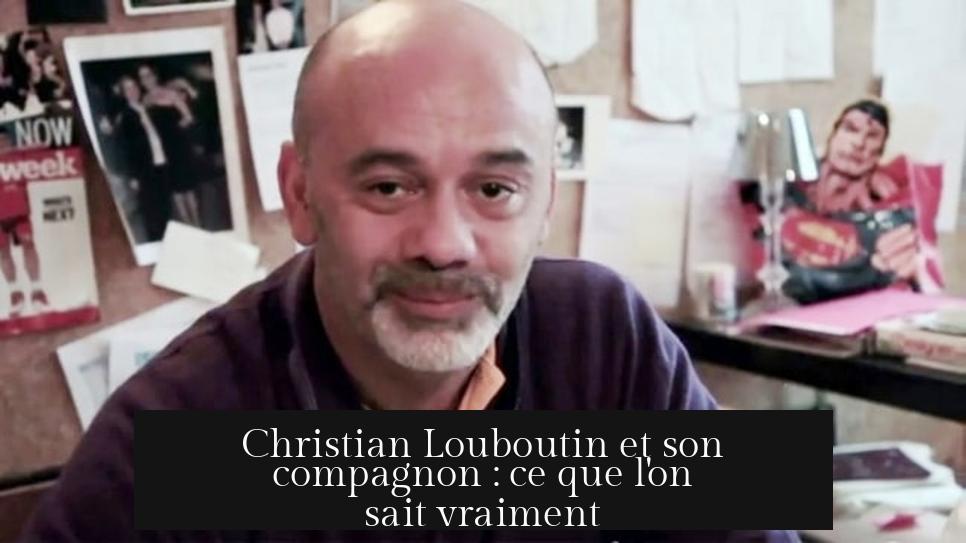 Christian Louboutin et son compagnon : ce que l'on sait vraiment